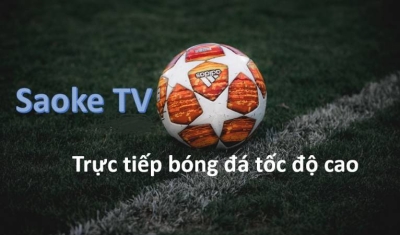 Kênh xem trực tiếp bóng đá chuẩn nét full HD tại Saoke TV